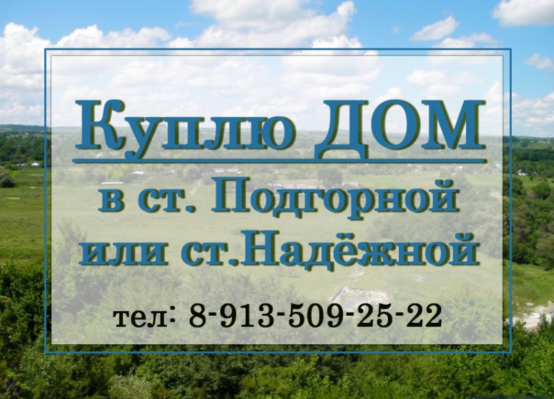 Куплю дом в ст. Подгорной или ст. Надежной